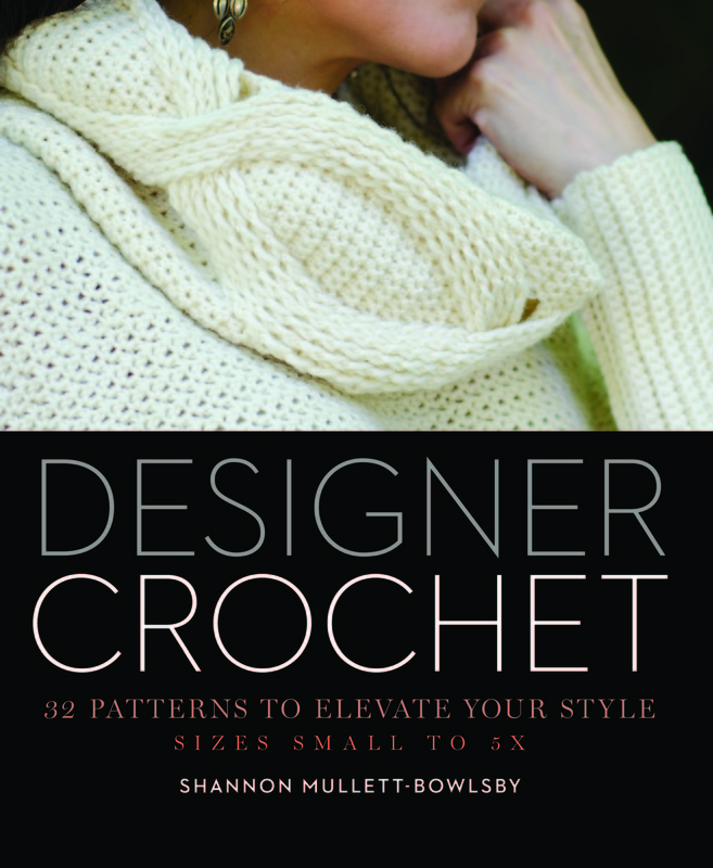 Designer Crochet: 32 patterns to elevate your style by Shannon Mullett-Bowlsby