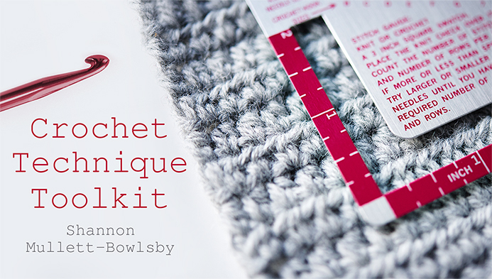 Crochet Technique Toolkit - the new Craftsy crochet class by Shannon Mullett-Bowlsby