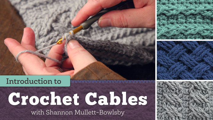 Introduction to Crochet Cables Craftsy Class with Shannon Mullett-Bowlsby