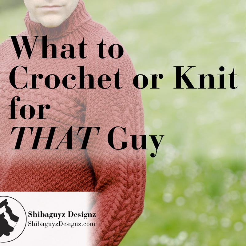 What to Crochet or Knit For THAT Guy – a handmade gift guide for men by Shibaguyz Designz