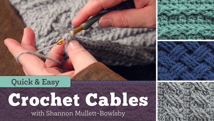 Quick and Easy Crochet Cables - Craftsy Crochet Class by Shannon Mullett-Bowlsby
